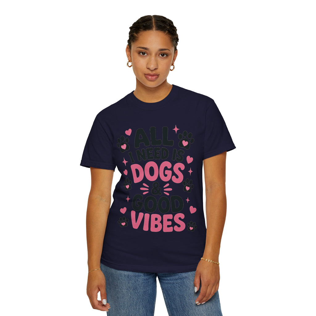 All I Need Is Dogs & Good Vibes Comfort Colors® 1717 T-Shirt | Cute Dog Lover Graphic Tee | Gift for Dog Mom | Unisex Garment-Dyed Shirt