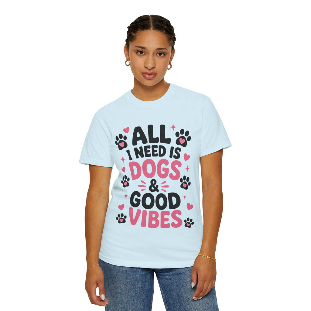 All I Need Is Dogs & Good Vibes Comfort Colors® 1717 T-Shirt | Cute Dog Lover Graphic Tee | Gift for Dog Mom | Unisex Garment-Dyed Shirt