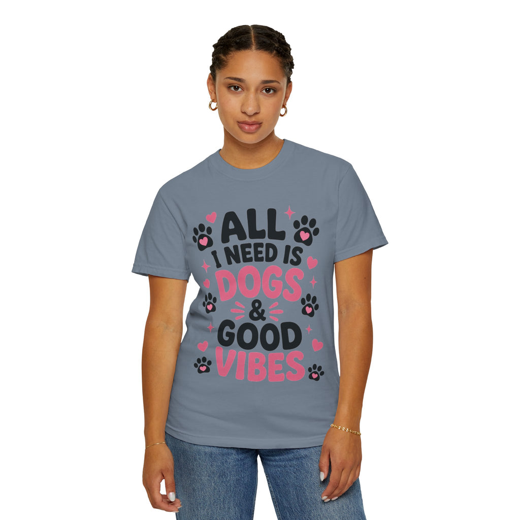 All I Need Is Dogs & Good Vibes Comfort Colors® 1717 T-Shirt | Cute Dog Lover Graphic Tee | Gift for Dog Mom | Unisex Garment-Dyed Shirt