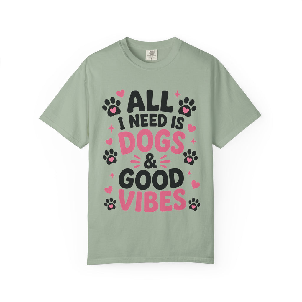 All I Need Is Dogs & Good Vibes Comfort Colors® 1717 T-Shirt | Cute Dog Lover Graphic Tee | Gift for Dog Mom | Unisex Garment-Dyed Shirt