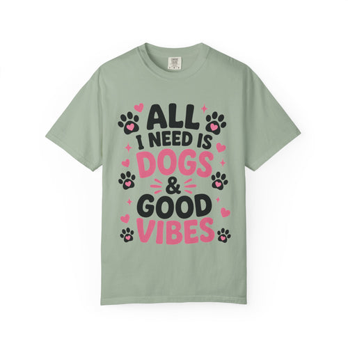 All I Need Is Dogs & Good Vibes Comfort Colors® 1717 T-Shirt | Cute Dog Lover Graphic Tee | Gift for Dog Mom | Unisex Garment-Dyed Shirt