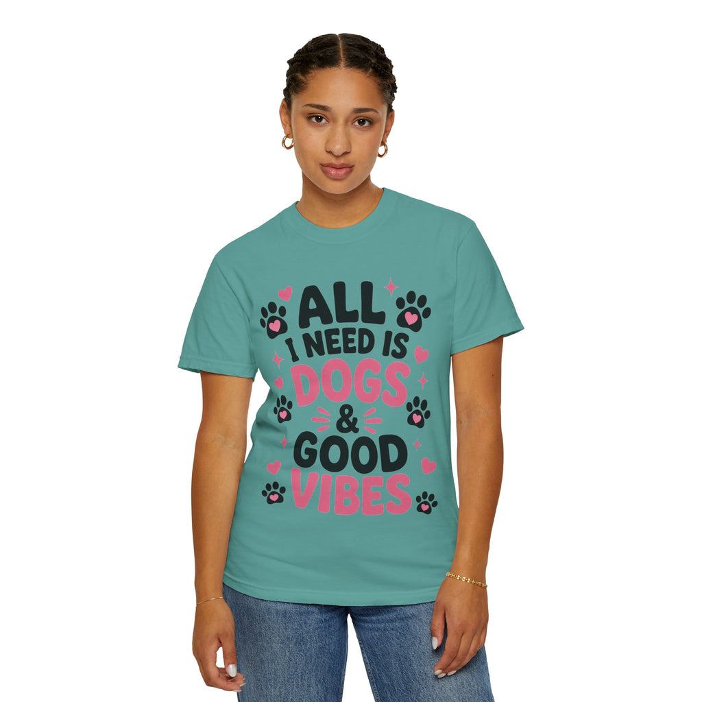 All I Need Is Dogs & Good Vibes Comfort Colors® 1717 T-Shirt | Cute Dog Lover Graphic Tee | Gift for Dog Mom | Unisex Garment-Dyed Shirt