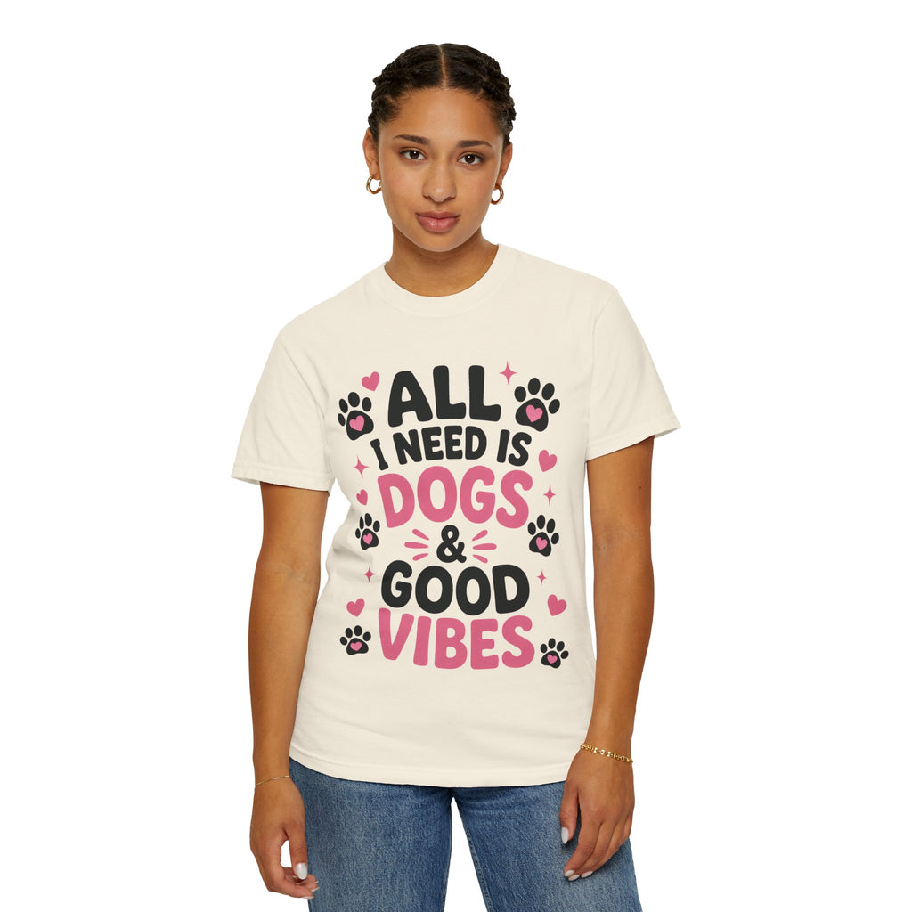 All I Need Is Dogs & Good Vibes Comfort Colors® 1717 T-Shirt | Cute Dog Lover Graphic Tee | Gift for Dog Mom | Unisex Garment-Dyed Shirt